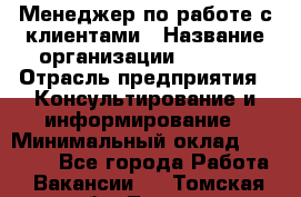 Менеджер по работе с клиентами › Название организации ­ Beorg › Отрасль предприятия ­ Консультирование и информирование › Минимальный оклад ­ 45 000 - Все города Работа » Вакансии   . Томская обл.,Томск г.